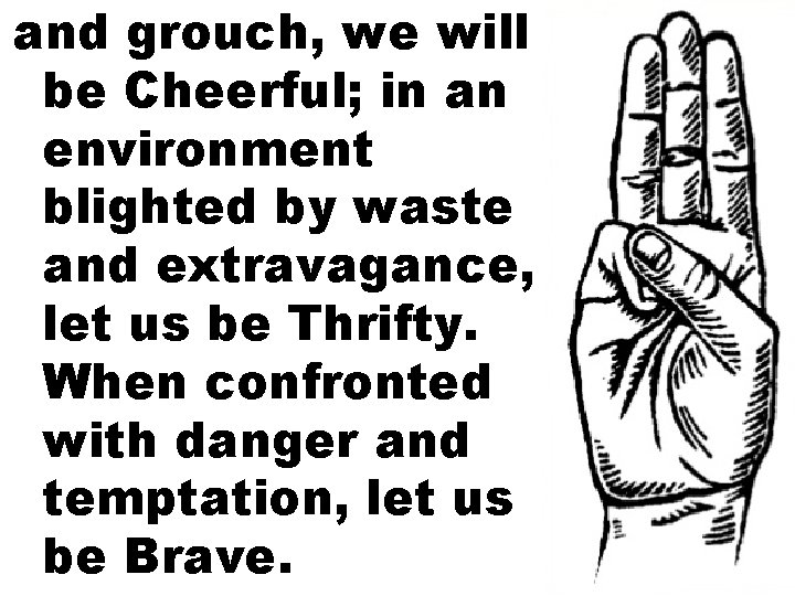 and grouch, we will be Cheerful; in an environment blighted by waste and extravagance,