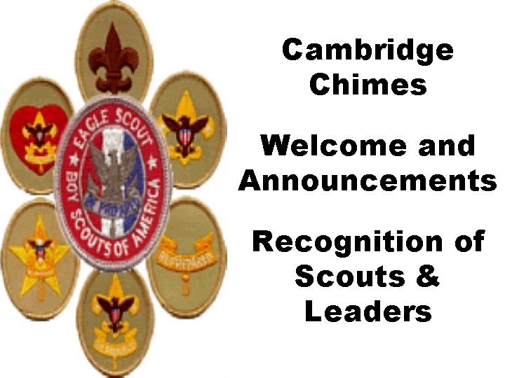 Cambridge Chimes Welcome and Announcements Recognition of Scouts & Leaders 