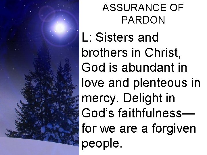 ASSURANCE OF PARDON L: Sisters and brothers in Christ, God is abundant in love