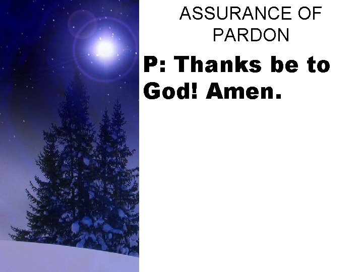 ASSURANCE OF PARDON P: Thanks be to God! Amen. 