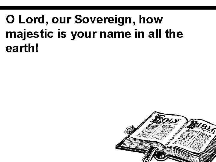 O Lord, our Sovereign, how majestic is your name in all the earth! 