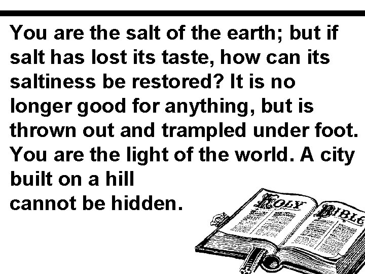 You are the salt of the earth; but if salt has lost its taste,