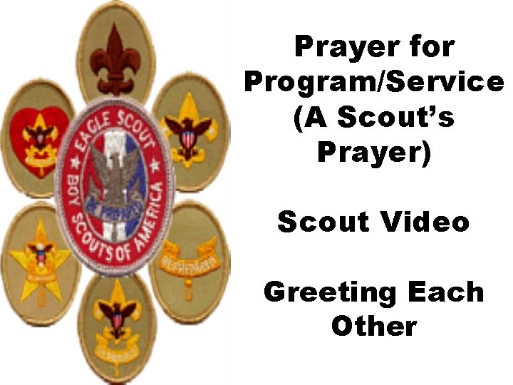 Prayer for Program/Service (A Scout’s Prayer) Scout Video Greeting Each Other 