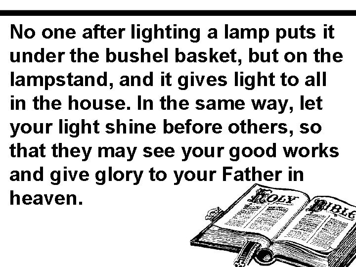 No one after lighting a lamp puts it under the bushel basket, but on