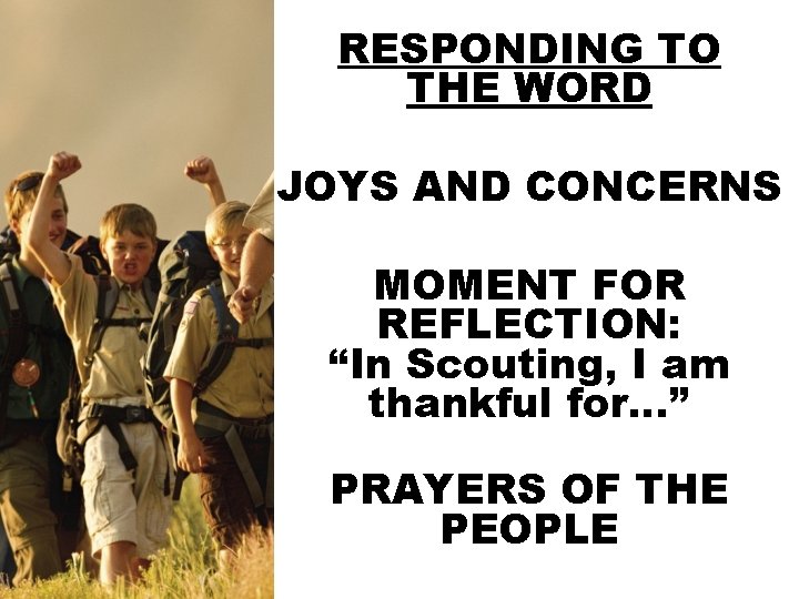 RESPONDING TO THE WORD JOYS AND CONCERNS MOMENT FOR REFLECTION: “In Scouting, I am