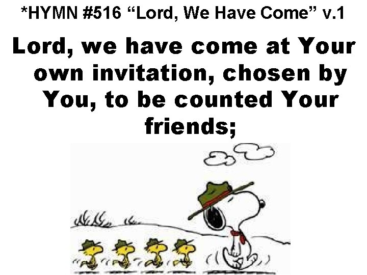 *HYMN #516 “Lord, We Have Come” v. 1 Lord, we have come at Your