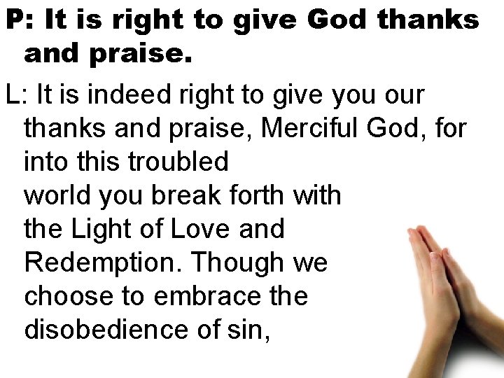 P: It is right to give God thanks and praise. L: It is indeed