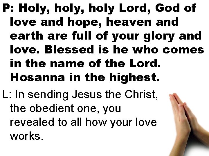 P: Holy, holy Lord, God of love and hope, heaven and earth are full