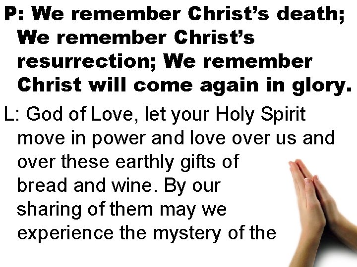 P: We remember Christ’s death; We remember Christ’s resurrection; We remember Christ will come