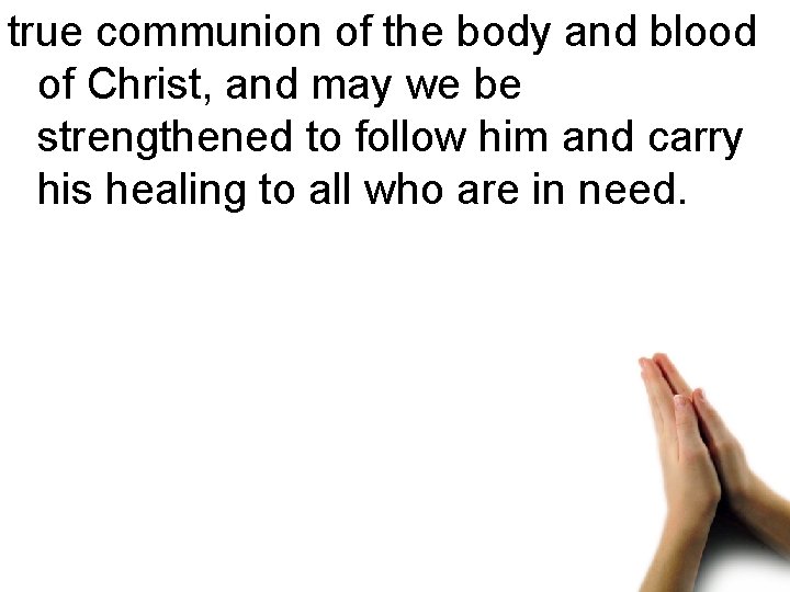 true communion of the body and blood of Christ, and may we be strengthened