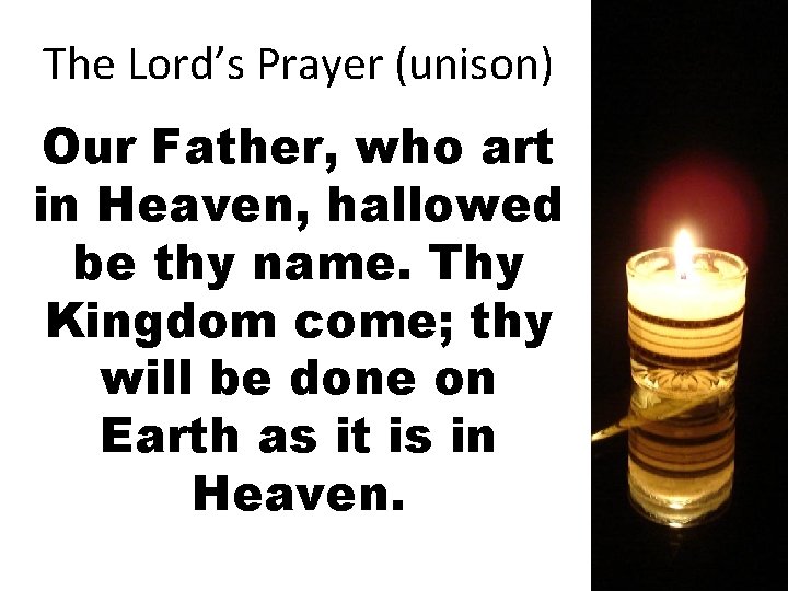 The Lord’s Prayer (unison) Our Father, who art in Heaven, hallowed be thy name.