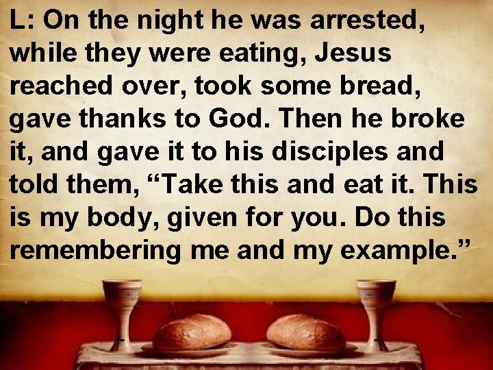 L: On the night he was arrested, while they were eating, Jesus reached over,