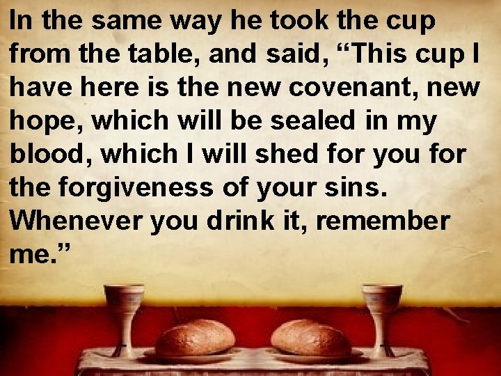 In the same way he took the cup from the table, and said, “This