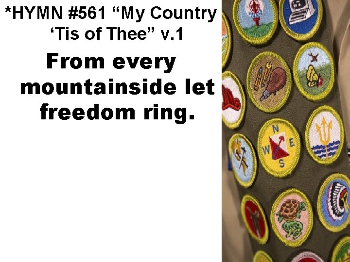*HYMN #561 “My Country ‘Tis of Thee” v. 1 From every mountainside let freedom