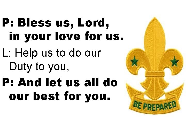 P: Bless us, Lord, in your love for us. L: Help us to do