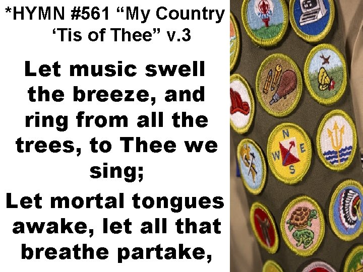 *HYMN #561 “My Country ‘Tis of Thee” v. 3 Let music swell the breeze,