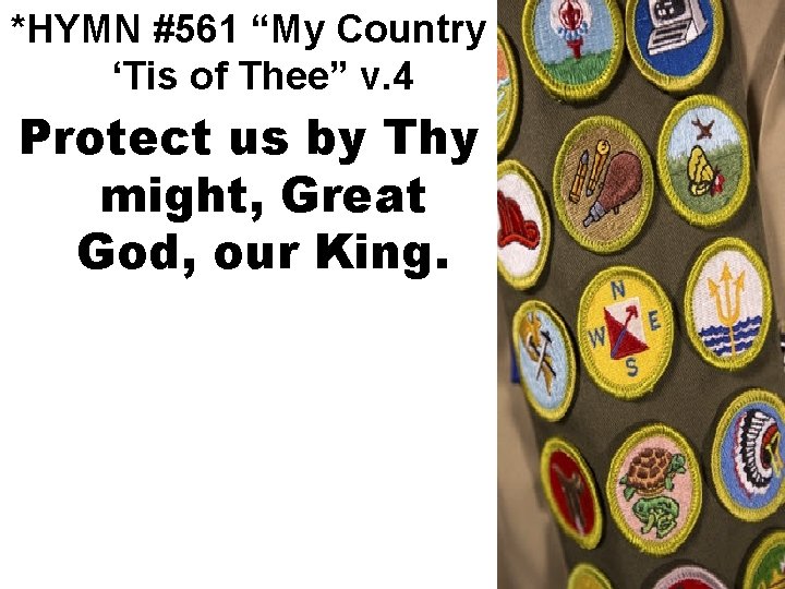 *HYMN #561 “My Country ‘Tis of Thee” v. 4 Protect us by Thy might,