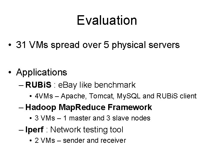 Evaluation • 31 VMs spread over 5 physical servers • Applications – RUBi. S