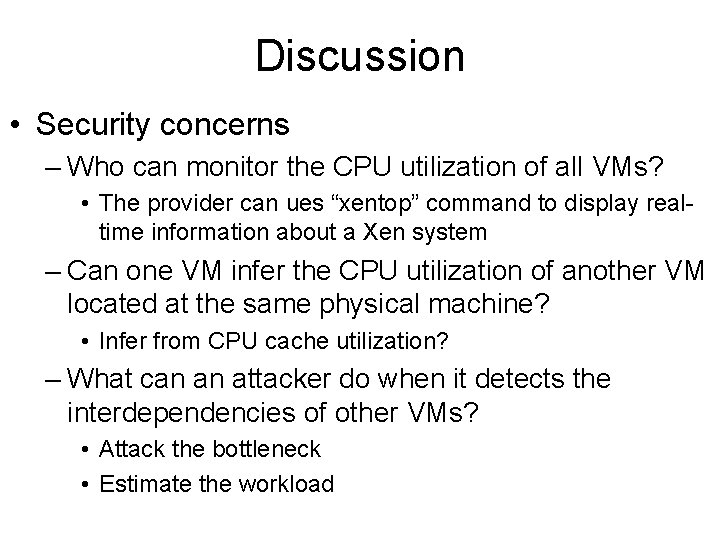 Discussion • Security concerns – Who can monitor the CPU utilization of all VMs?