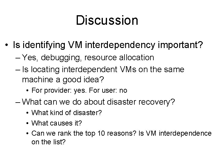 Discussion • Is identifying VM interdependency important? – Yes, debugging, resource allocation – Is
