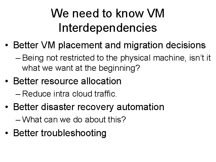 We need to know VM Interdependencies • Better VM placement and migration decisions –