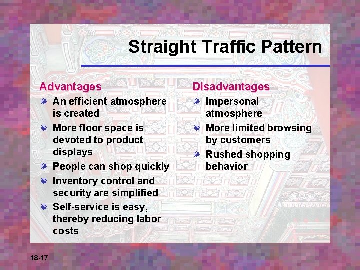 Straight Traffic Pattern Advantages Disadvantages ¯ An efficient atmosphere is created ¯ More floor