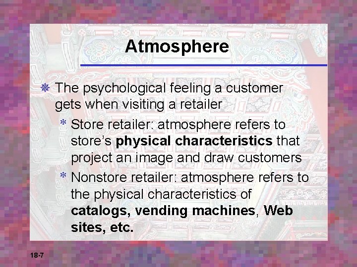 Atmosphere ¯ The psychological feeling a customer gets when visiting a retailer * Store