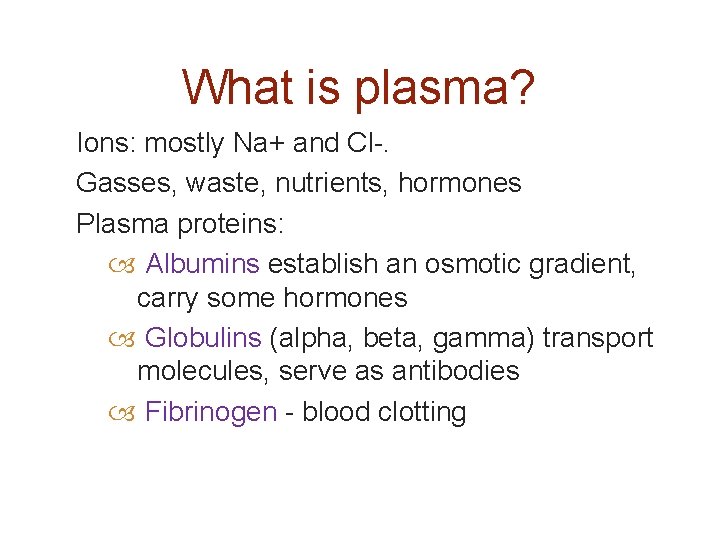 What is plasma? Ions: mostly Na+ and Cl-. Gasses, waste, nutrients, hormones Plasma proteins: