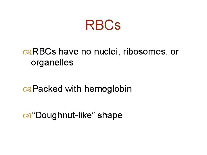 RBCs have no nuclei, ribosomes, or organelles Packed with hemoglobin “Doughnut-like” shape 