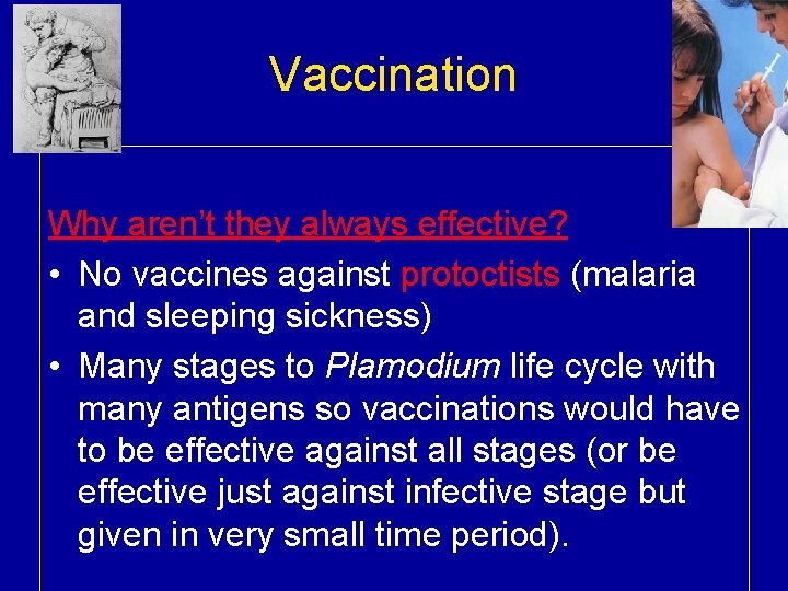 Vaccination Why aren’t they always effective? • No vaccines against protoctists (malaria and sleeping