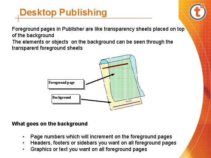 Desktop Publishing Foreground pages in Publisher are like transparency sheets placed on top of