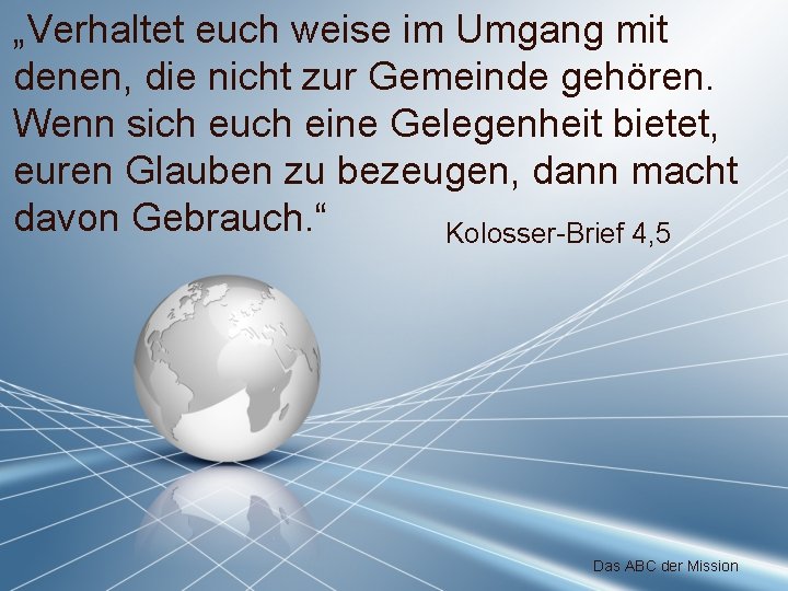 „Verhaltet euch weise im Umgang mit denen, die nicht zur Gemeinde gehören. Wenn sich