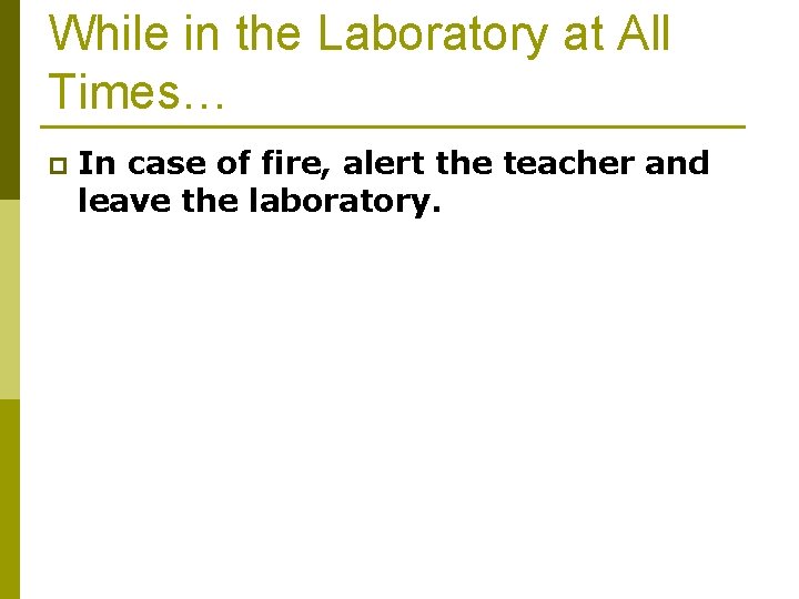While in the Laboratory at All Times… p In case of fire, alert the