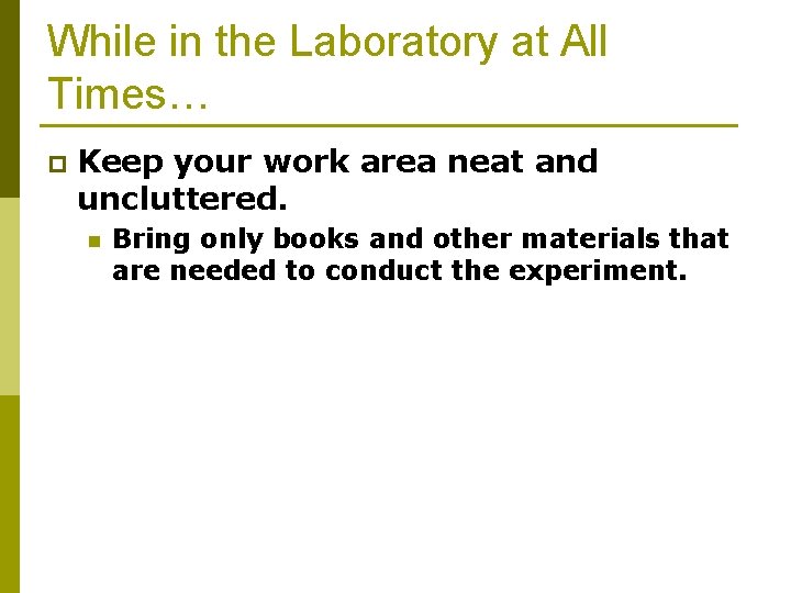 While in the Laboratory at All Times… p Keep your work area neat and