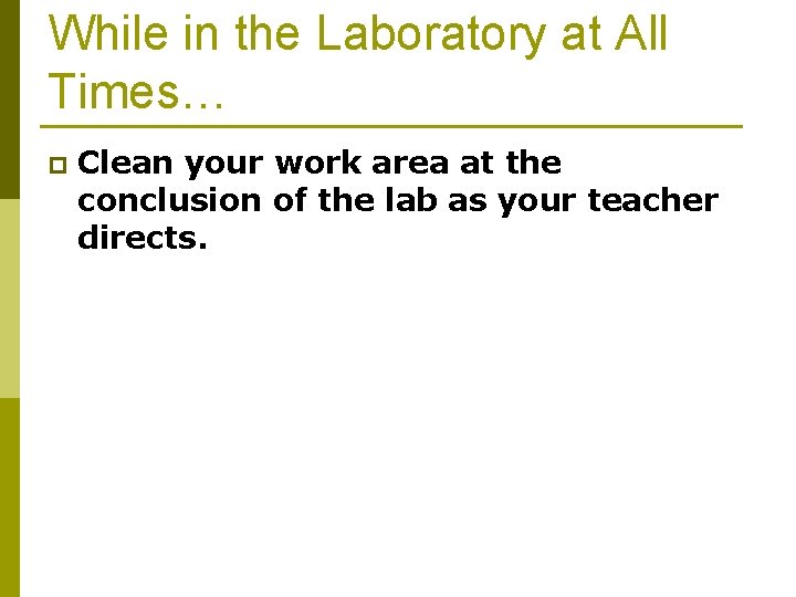 While in the Laboratory at All Times… p Clean your work area at the