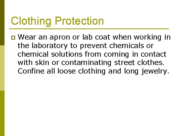 Clothing Protection p Wear an apron or lab coat when working in the laboratory