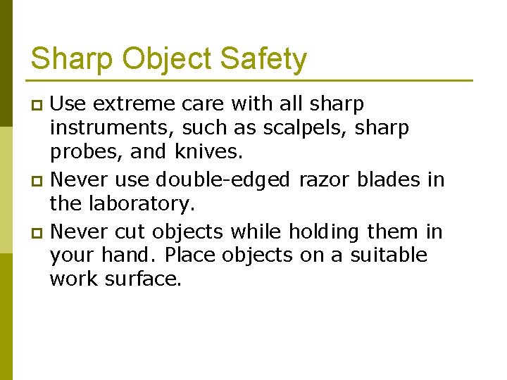 Sharp Object Safety Use extreme care with all sharp instruments, such as scalpels, sharp