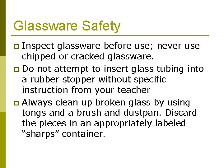 Glassware Safety Inspect glassware before use; never use chipped or cracked glassware. p Do