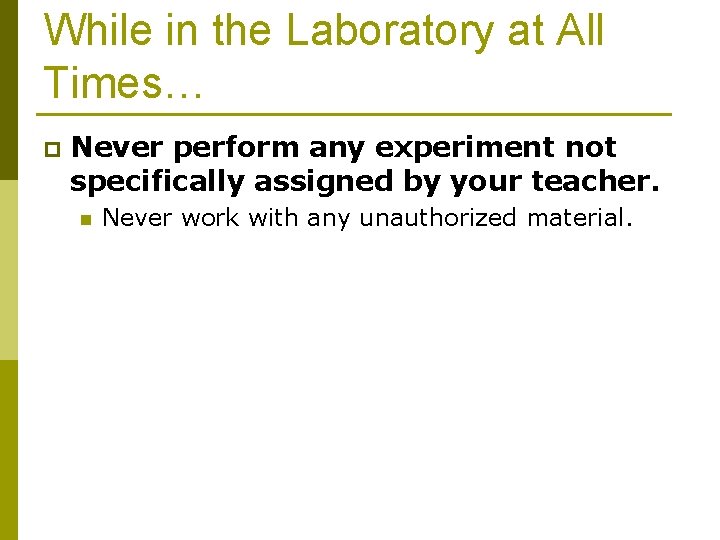 While in the Laboratory at All Times… p Never perform any experiment not specifically
