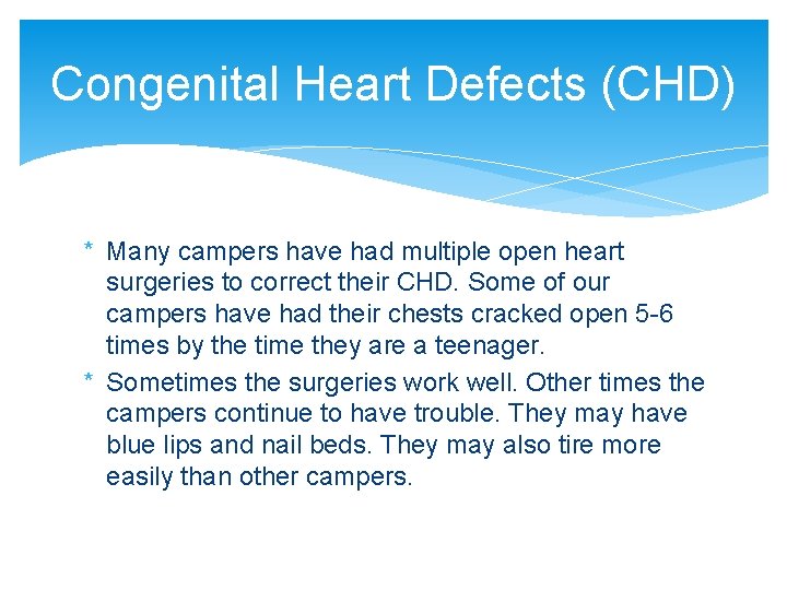 Congenital Heart Defects (CHD) * Many campers have had multiple open heart surgeries to