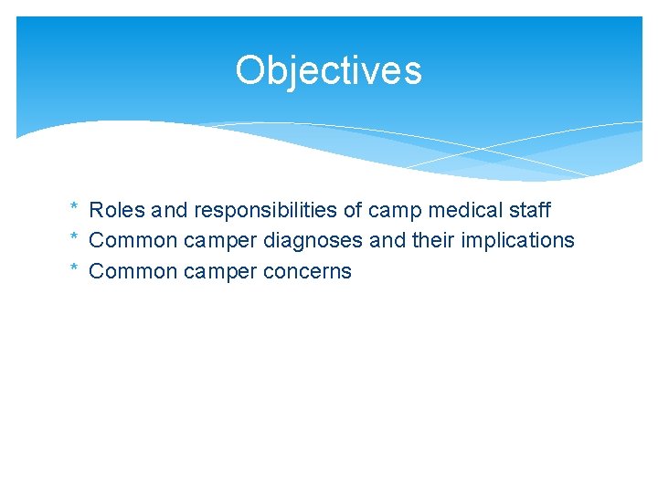 Objectives * Roles and responsibilities of camp medical staff * Common camper diagnoses and