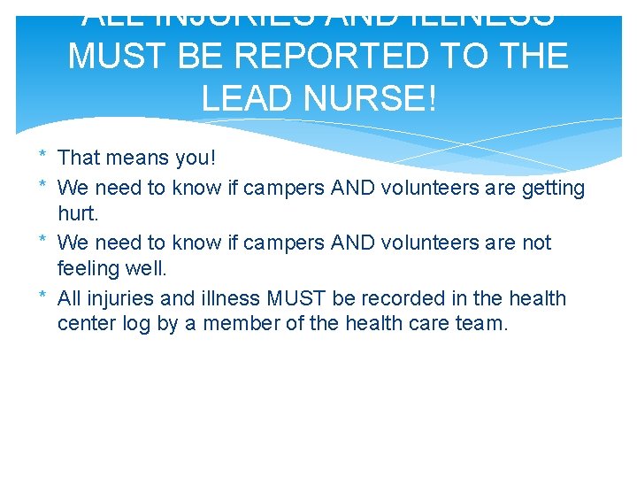 ALL INJURIES AND ILLNESS MUST BE REPORTED TO THE LEAD NURSE! * That means
