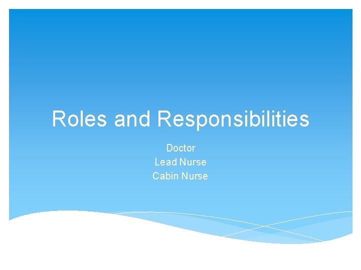 Roles and Responsibilities Doctor Lead Nurse Cabin Nurse 