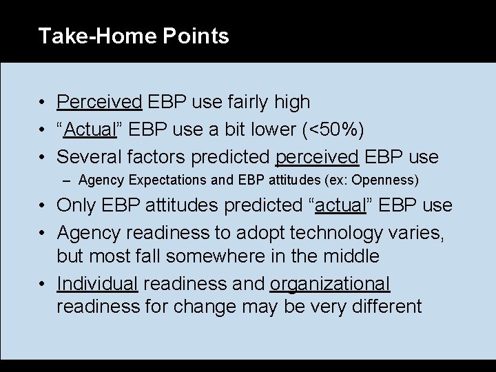 Take-Home Points • Perceived EBP use fairly high • “Actual” EBP use a bit