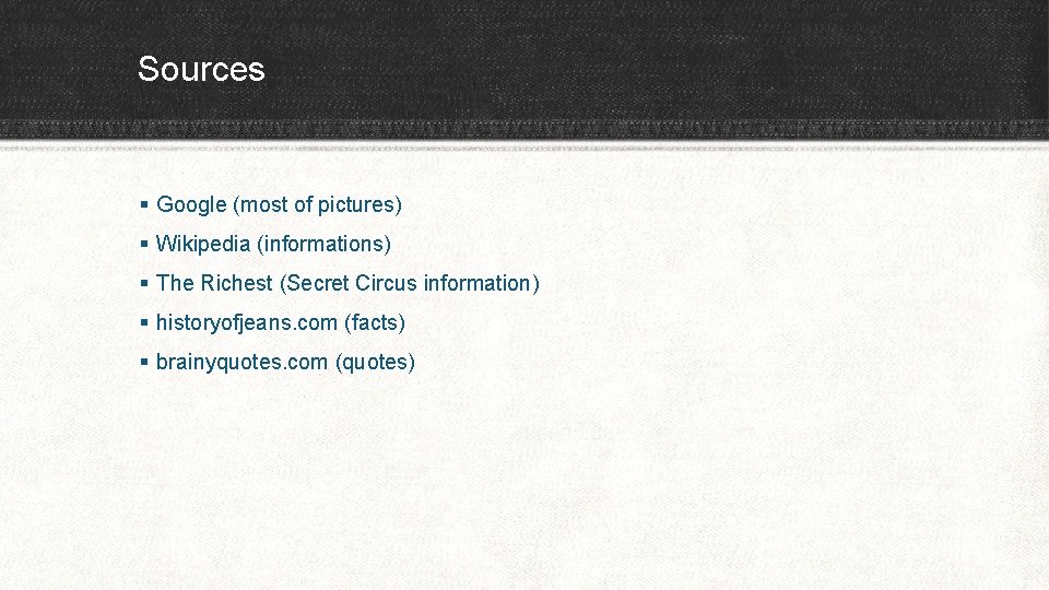 Sources § Google (most of pictures) § Wikipedia (informations) § The Richest (Secret Circus