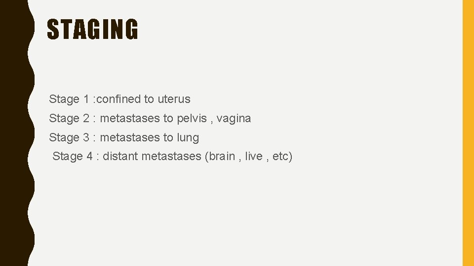 STAGING Stage 1 : confined to uterus Stage 2 : metastases to pelvis ,