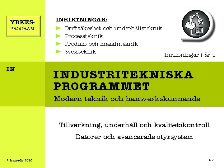 YRKESPROGRAM IN INRIKTNINGAR: Driftsäkerhet och underhållsteknik Processteknik Produkt och maskinteknik Svetsteknik Inriktningar i år