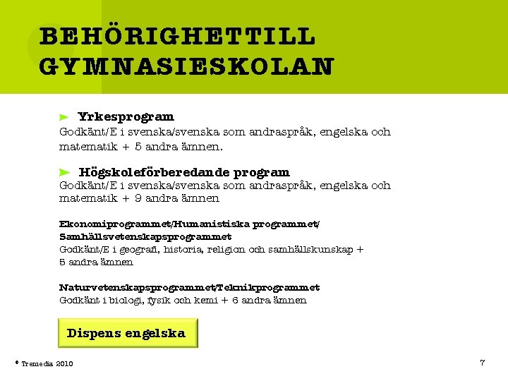 BEHÖRIGHET TILL GYMNASIESKOLAN Yrkesprogram Godkänt/E i svenska/svenska som andraspråk, engelska och matematik + 5