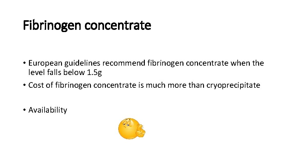 Fibrinogen concentrate • European guidelines recommend fibrinogen concentrate when the level falls below 1.