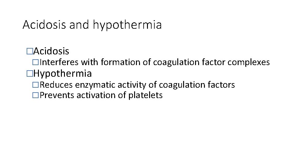 Acidosis and hypothermia �Acidosis �Interferes with formation of coagulation factor complexes �Hypothermia �Reduces enzymatic